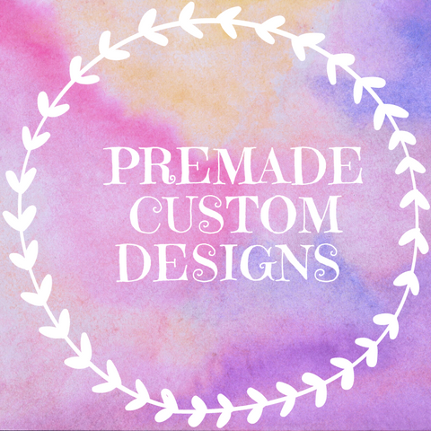 Pre-Made Custom Designs